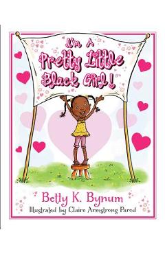 I\'m a Pretty Little Black Girl! - Betty K. Bynum