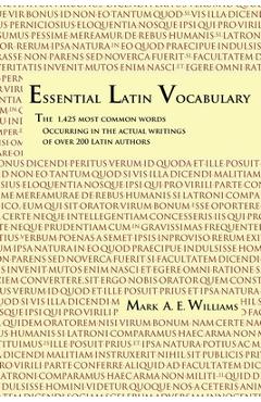 Essential Latin Vocabulary: The 1,425 Most Common Words Occurring in the Actual Writings of over 200 Latin Authors - Mark A. E. Williams