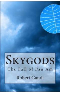 Skygods: The Fall of Pan Am - Robert Gandt