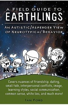 A Field Guide to Earthlings: An autistic/Asperger view of neurotypical behavior - Stephanie Hamilton