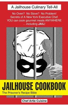 Jailhouse Cookbook the Prisoner\'s Recipe Bible - Artie Cuisine