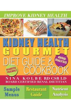 Kidney Health Gourmet Diet Guide & Cookbook - Nina Kolbe