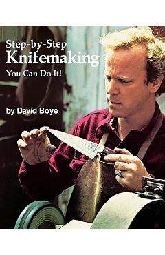 Step-By-Step Knifemaking: You Can Do It! - David Boye