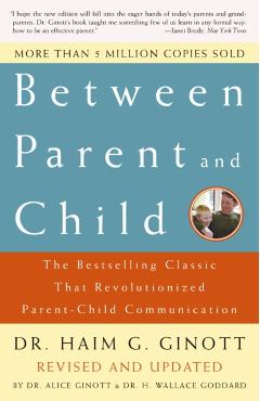 Between Parent and Child: Revised and Updated: The Bestselling Classic That Revolutionized Parent-Child Communication - Haim G. Ginott