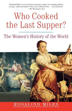 Who Cooked the Last Supper?: The Women's History of the World - Rosalind Miles