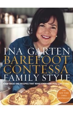 Barefoot Contessa Family Style: Easy Ideas and Recipes That Make Everyone Feel Like Family: A Cookbook - Ina Garten