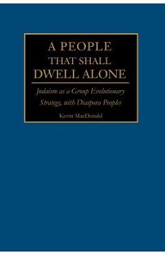 A People That Shall Dwell Alone: Judaism as a Group Evolutionary Strategy, with Diaspora Peoples - Kevin B. Macdonald