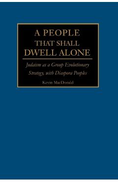 A People That Shall Dwell Alone: Judaism as a Group Evolutionary Strategy, with Diaspora Peoples - Kevin B. Macdonald
