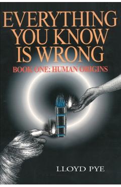 Everything You Know Is Wrong, Book 1: Human Origins - Lloyd Pye