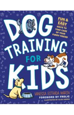 Dog Training for Kids: Fun and Easy Ways to Care for Your Furry Friend - Vanessa Estrada Marin