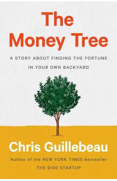 The Money Tree: A Story about Finding the Fortune in Your Own Backyard - Chris Guillebeau