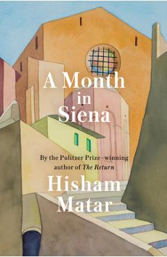 A Month in Siena - Hisham Matar