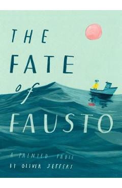 The Fate of Fausto: A Painted Fable - Oliver Jeffers