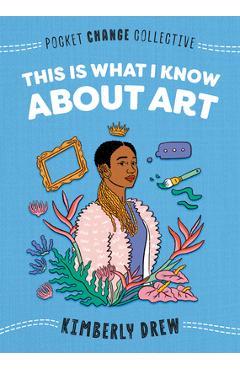 This Is What I Know about Art - Kimberly Drew