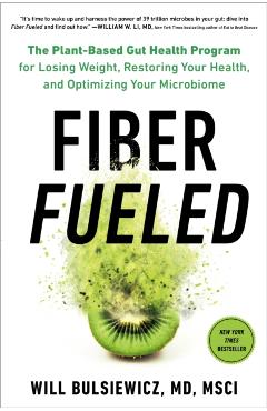 Fiber Fueled: The Plant-Based Gut Health Program for Losing Weight, Restoring Your Health, and Optimizing Your Microbiome - Will Bulsiewicz