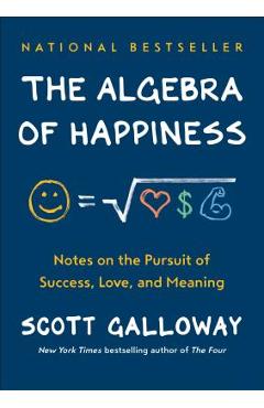 The Algebra of Happiness: Notes on the Pursuit of Success, Love, and Meaning - Scott Galloway