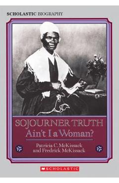 Sojourner Truth: Ain\'t I a Woman? - Patricia C. Mckissack