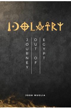 Idolatry: Journey out of Egypt - Josh Muglia