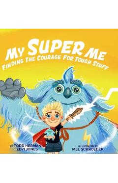 My Super Me: Finding The Courage For Tough Stuff - Todd Herman