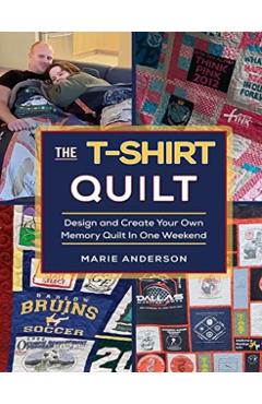 The T-Shirt Quilt: Design and Create Your Own Memory Quilt In One Weekend - Marie Anderson