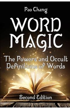 Word Magic: The Powers and Occult Definitions of Words (Second Edition) - Pao Chang