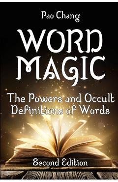 Word Magic: The Powers and Occult Definitions of Words (Second Edition) - Pao Chang