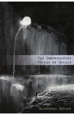 The Immeasurable Corpse of Nature - Christopher Slatsky