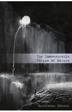 The Immeasurable Corpse of Nature - Christopher Slatsky