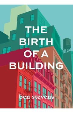 The Birth of a Building: From Conception to Delivery - Ben Stevens