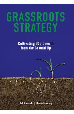 Grassroots Strategy: Cultivating B2B Growth from the Ground Up - Jeff W. Bennett