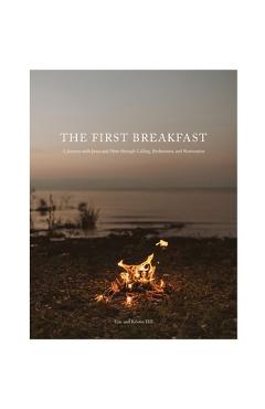 The First Breakfast: A Journey with Jesus and Peter through Calling, Brokenness, and Restoration - Eric And Kristin Hill