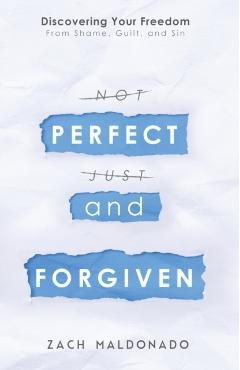 Perfect and Forgiven: Discovering Your Freedom From Shame, Guilt, and Sin - Zach Maldonado
