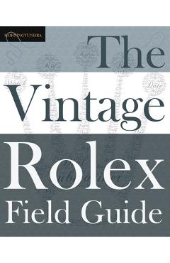 The Vintage Rolex Field Guide: A survival manual for the adventure that is vintage Rolex - Morningtundra