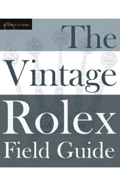 The Vintage Rolex Field Guide: A survival manual for the adventure that is vintage Rolex - Morningtundra