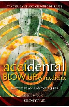 AcciDental Blow Up in Medicine: Battle Plan for Your Life - Simon Yu