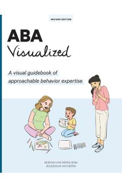 ABA Visualized: A visual guidebook for parents and teachers - Morgan Alexandra Van Diepen