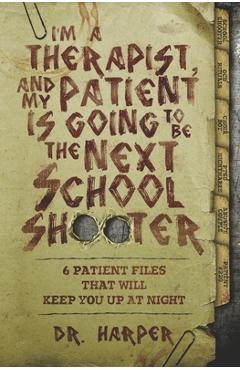 I\'m a Therapist, and My Patient is Going to be the Next School Shooter: 6 Patient Files That Will Keep You Up At Night - Harper
