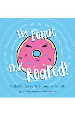 The Donut That Roared: A Child\'s Guide to Surviving an MRI - Joan Yordy Brasher