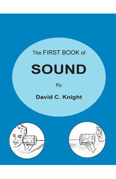 The First Book of Sound: A Basic Guide to the Science of Acoustics - David C. Knight
