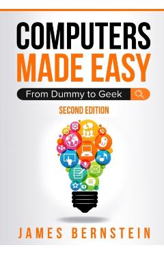 Computers Made Easy: From Dummy To Geek - Bernstein James