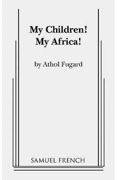 My Children! My Africa! - Athol Fugard