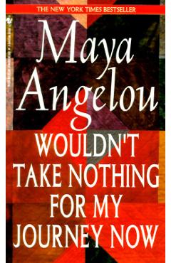 Wouldn\'t Take Nothing for My Journey Now - Maya Angelou