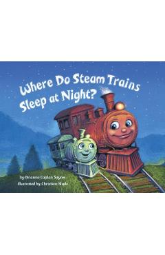 Where Do Steam Trains Sleep at Night? - Brianna Caplan Sayres