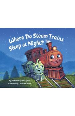 Where Do Steam Trains Sleep at Night? - Brianna Caplan Sayres