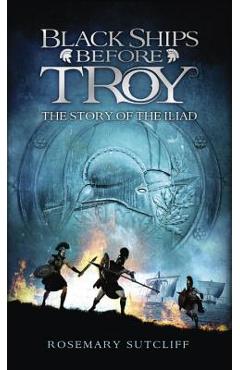 Black Ships Before Troy: The Story of the Iliad - Rosemary Sutcliff