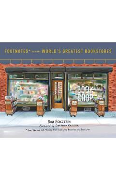 Footnotes from the World\'s Greatest Bookstores: True Tales and Lost Moments from Book Buyers, Booksellers, and Book Lovers - Bob Eckstein