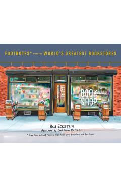 Footnotes from the World's Greatest Bookstores: True Tales and Lost Moments from Book Buyers, Booksellers, and Book Lovers - Bob Eckstein