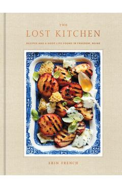 The Lost Kitchen: Recipes and a Good Life Found in Freedom, Maine: A Cookbook - Erin French