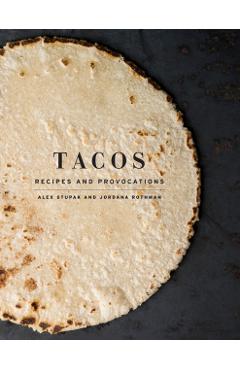 Tacos: Recipes and Provocations: A Cookbook - Alex Stupak