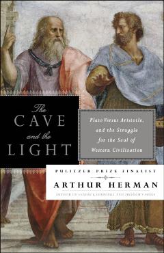 The Cave and the Light: Plato Versus Aristotle, and the Struggle for the Soul of Western Civilization - Arthur Herman